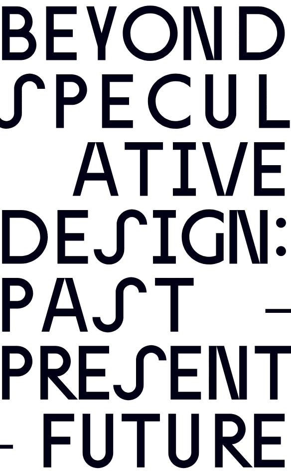 Beyond Speculative Design: Past β Present β Future